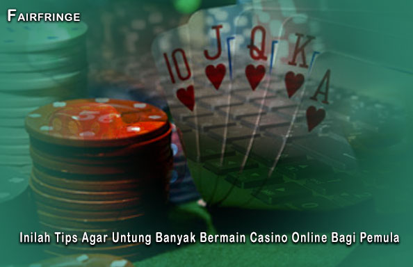 Casino Online Bagi Pemula - Inilah Tips Agar Untung Banyak